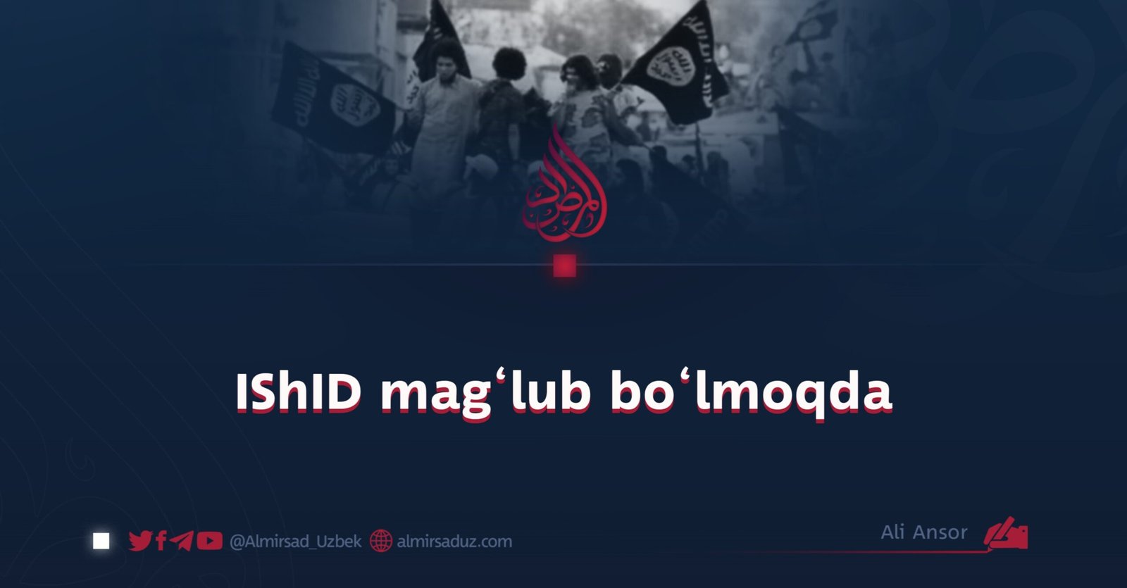 IShID mag‘lub bo‘lmoqda