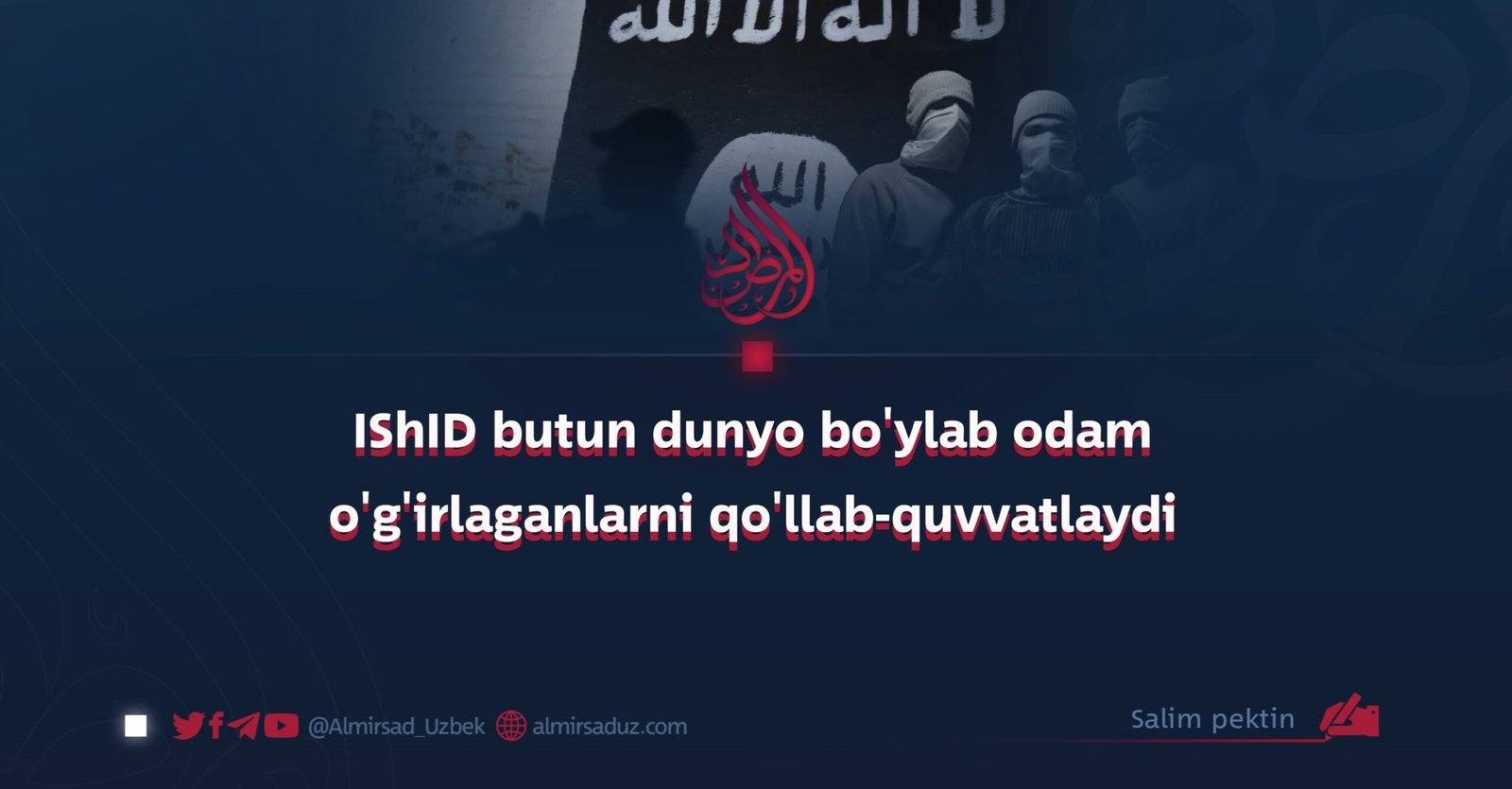 IShID butun dunyo bo’ylab odam o’g’irlaganlarni qo’llab-quvvatlaydi
