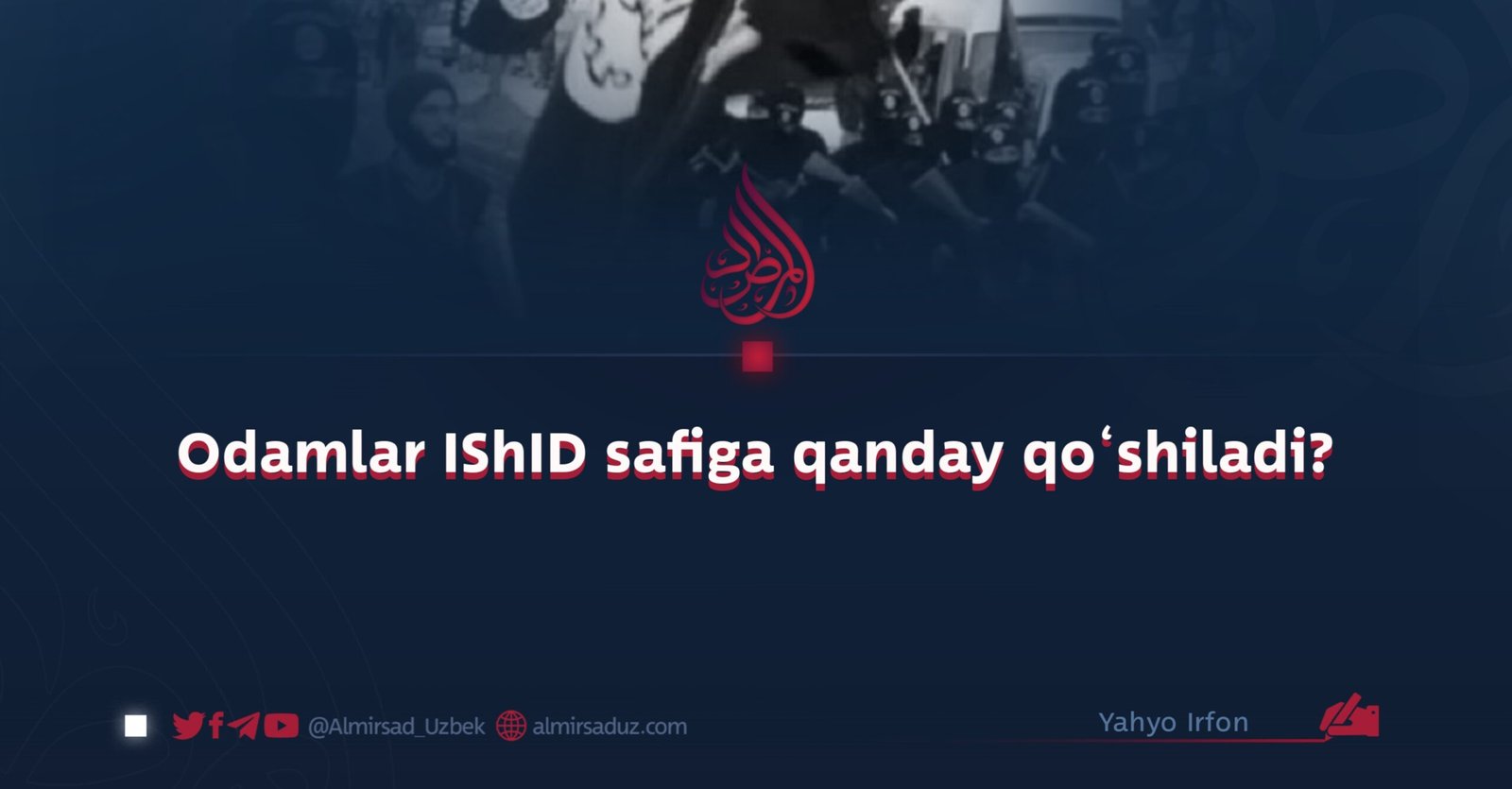Odamlar IShID safiga qanday qo‘shiladi?