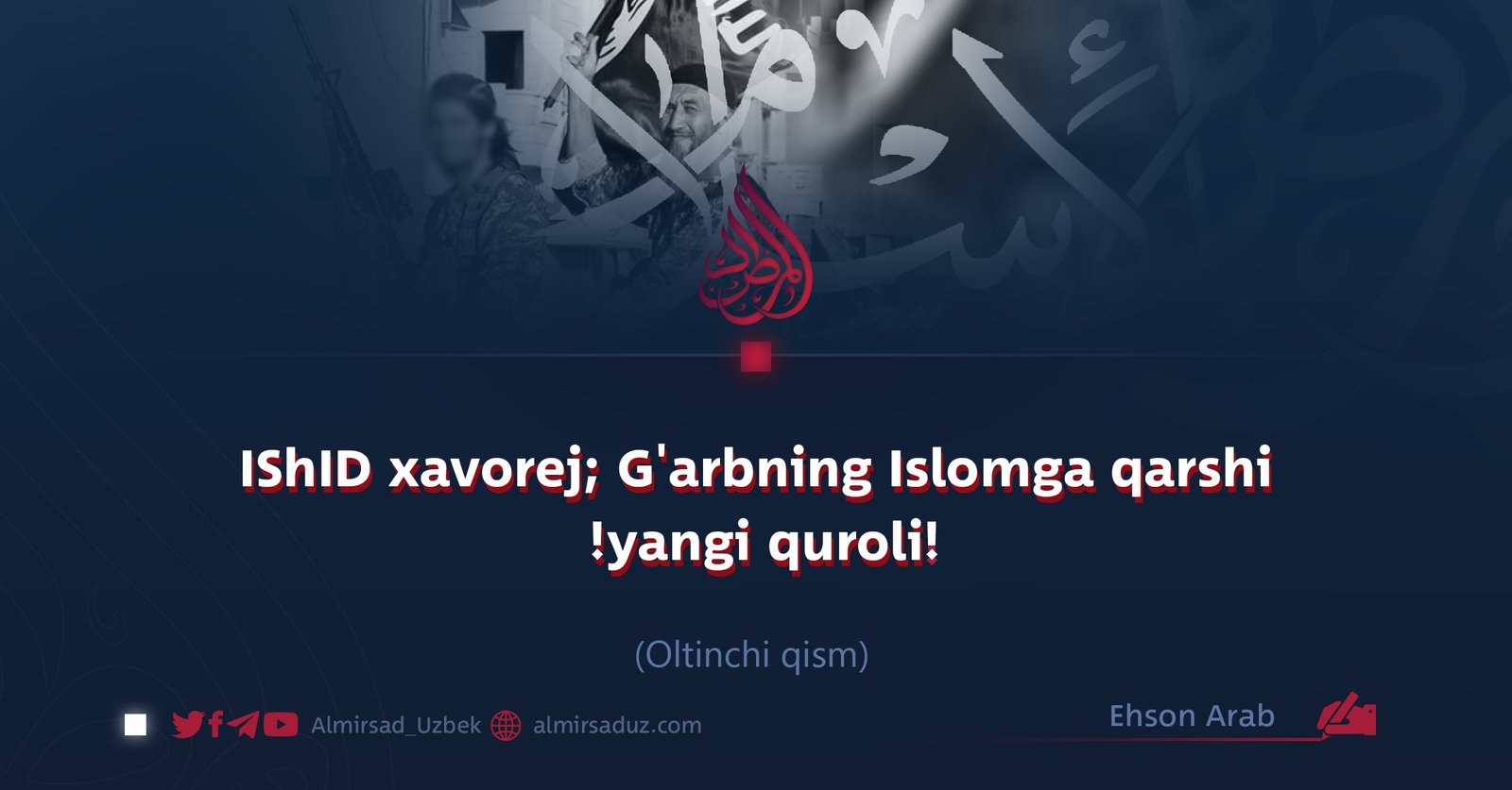 IShID xavorej; G’arbning Islomga qarshi yangi quroli! Oltinchi qism