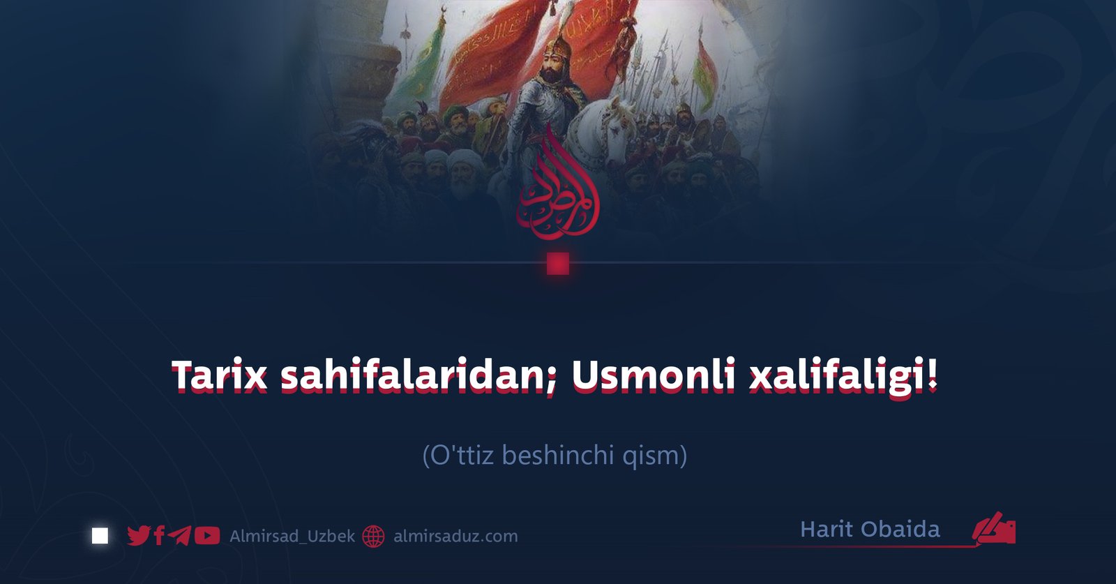 Tarix sahifalaridan; Usmonli xalifaligi!  O’ttiz beshinchi qism