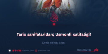 Tarix sahifalaridan; Usmonli xalifaligi!  O’ttiz oltinchi qism