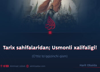 Tarix sahifalaridan; Usmonli xalifaligi!  O’ttiz to’qqizinchi qism