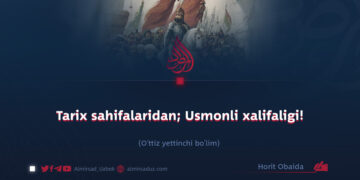 Tarix sahifalaridan; Usmonli xalifaligi!  O’ttiz yettinchi bo’lim