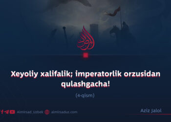 Xeyoliy xalifalik; imperatorlik orzusidan qulashgacha!  4-qism