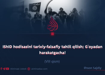 IShID hodisasini tarixiy-falsafiy tahlil qilish; G’oyadan harakatgacha! VIII qism