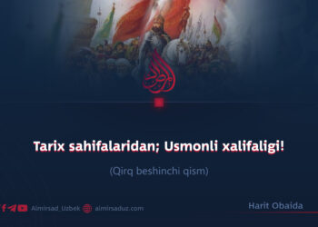 Tarix sahifalaridan; Usmonli xalifaligi!  Qirq beshinchi qism