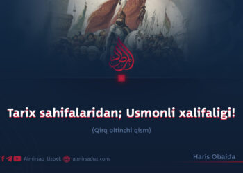 Tarix sahifalaridan; Usmonli xalifaligi! Qirq oltinchi qism