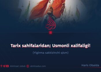 Tarix sahifalaridan; Usmonli xalifaligi! Ellikinchi qism