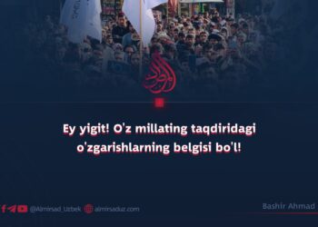 Ey yigit! O’z millating taqdiridagi o’zgarishlarning belgisi bo’l!