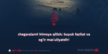 chegaralarni himoya qilish; buyuk fazilat va og’ir mas’uliyatdir!