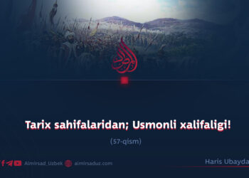 Tarix sahifalaridan; Usmonli xalifaligi!  57-qism