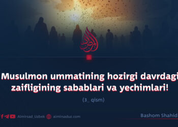 Musulmon ummatining hozirgi davrdagi zaifligining sabablari va yechimlari!  3_qism