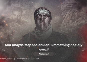Abu Ubayda taqabbalahuloh; ummatning haqiqiy ovozi!