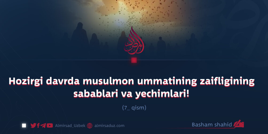Hozirgi davrda musulmon ummatining zaifligining sabablari va yechimlari!  7_qism