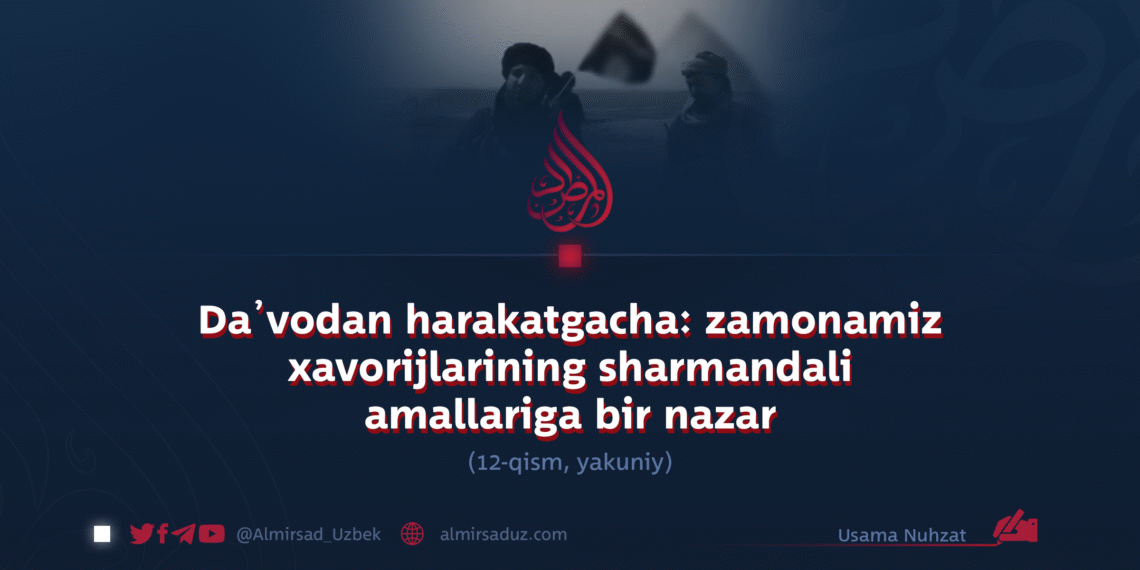 Da’vodan harakatgacha: zamonamiz xavorijlarining sharmandali amallariga bir nazar  12-qism, yakuniy