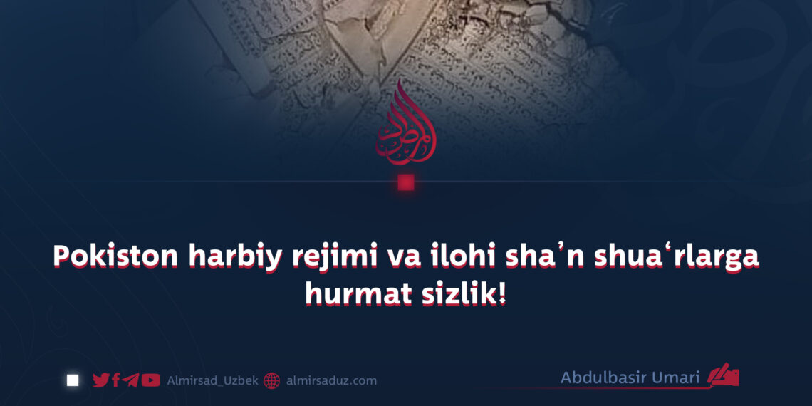 Pokiston harbiy rejimi va ilohi sha’n shua‘rlarga hurmat sizlik!