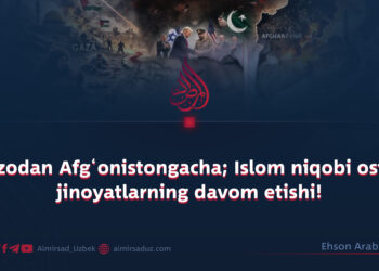 G‘azodan Afg‘onistongacha; Islom niqobi ostida jinoyatlarning davom etishi!