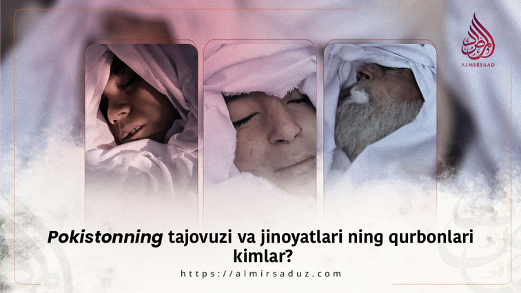 Pokiston tajovuzi va jinoyatining qurbonlari kimlar?