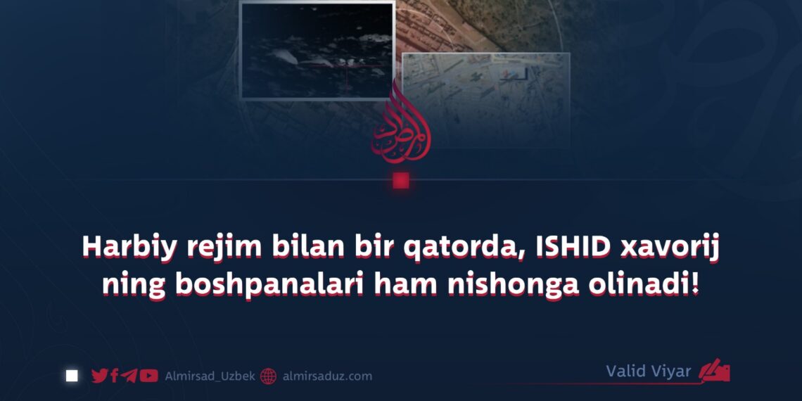 Harbiy rejim bilan bir qatorda, ISHID xavorij ning boshpanalari ham nishonga olinadi!