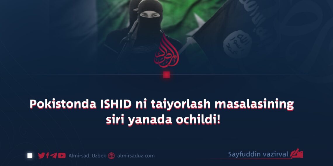 Pokistonda ISHID ni taiyorlash masalasining siri yanada ochildi!