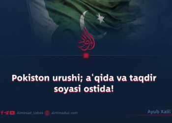 Pokiston urushi; a‘qida va taqdir soyasi ostida!