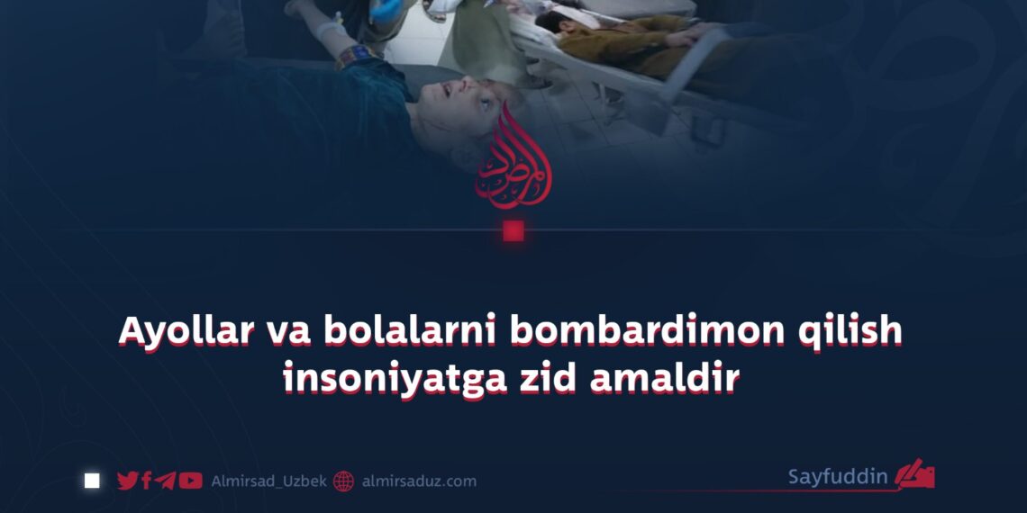 Ayolar va bolalarni bombardimon qilish insoniyatga zid amaldir