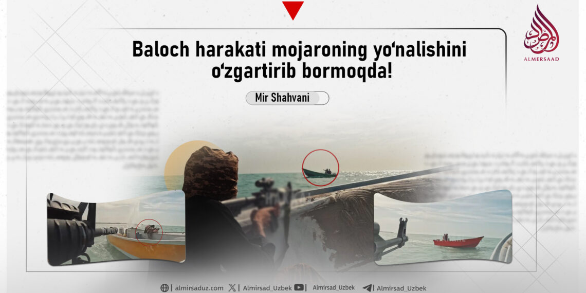 Baloch harakati mojaroning yo‘nalishini o‘zgartirib bormoqda!