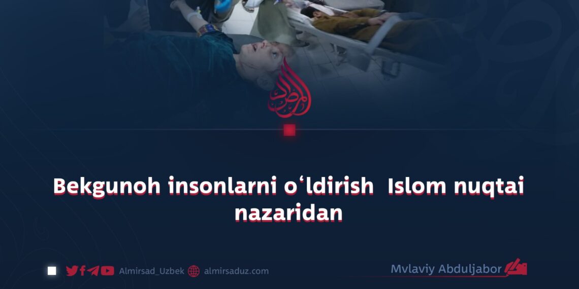 Bekgunoh insonlarni o‘ldirish Islom nuqtai nazaridan