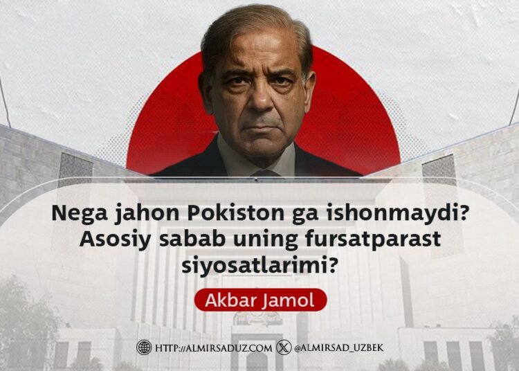 Nega jahon Pokiston ga ishonmaydi? Asosiy sabab uning fursatparast siyosatlarimi?
