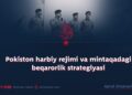 Pokiston harbiy rejimi va mintaqadagi beqarorlik strategiyasi