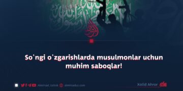 So‘ngi o‘zgarishlarda musulmonlar uchun muhim saboqlar!