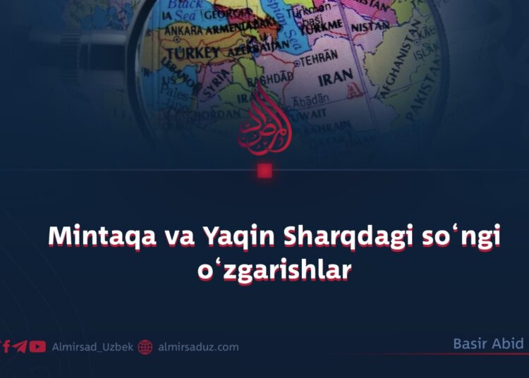 Mintaqa va Yaqin Sharqdagi so‘ngi o‘zgarishlar