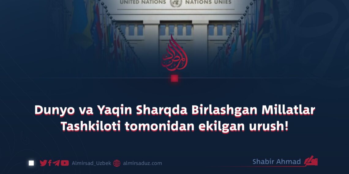 Dunyo va Yaqin Sharqda Birlashgan Millatlar Tashkiloti tomonidan ekilgan urush!
