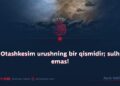Otashkesim urushning bir qismidir; sulh emas!