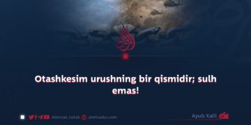 Otashkesim urushning bir qismidir; sulh emas!