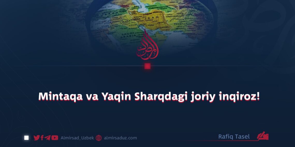 Mintaqa va Yaqin Sharqdagi joriy inqiroz!