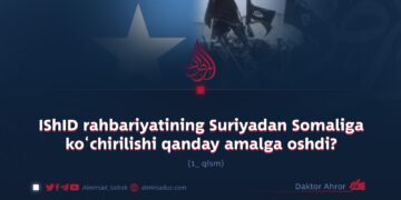 IShID rahbariyatining Suriyadan Somaliga ko‘chirilishi qanday amalga oshdi? 1-qism