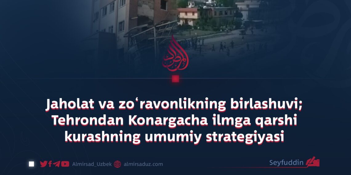 Jaholat va zo‘ravonlikning birlashuvi; Tehrondan Konargacha ilmga qarshi kurashning umumiy strategiyasi