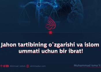 Jahon tartibining o‘zgarishi va islom ummati uchun bir ibrat!