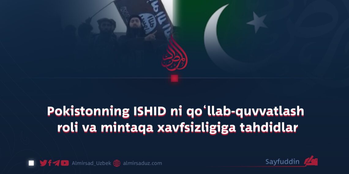 Pokistonning ISHID ni qo‘llab-quvvatlash roli va mintaqa xavfsizligiga tahdidlar