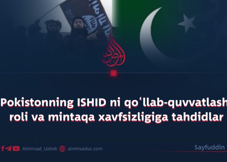 Pokistonning ISHID ni qo‘llab-quvvatlash roli va mintaqa xavfsizligiga tahdidlar