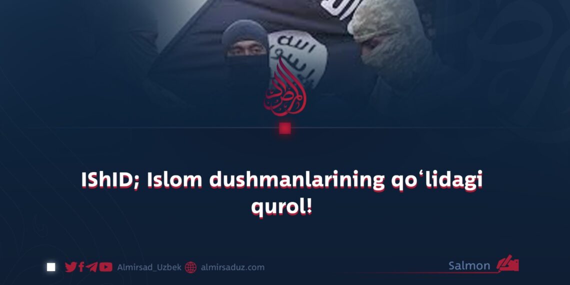 IShID; Islom dushmanlarining qo‘lidagi qurol!