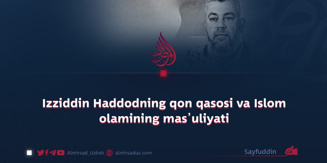 Izziddin Haddodning qon qasosi va Islom olamining mas’uliyati