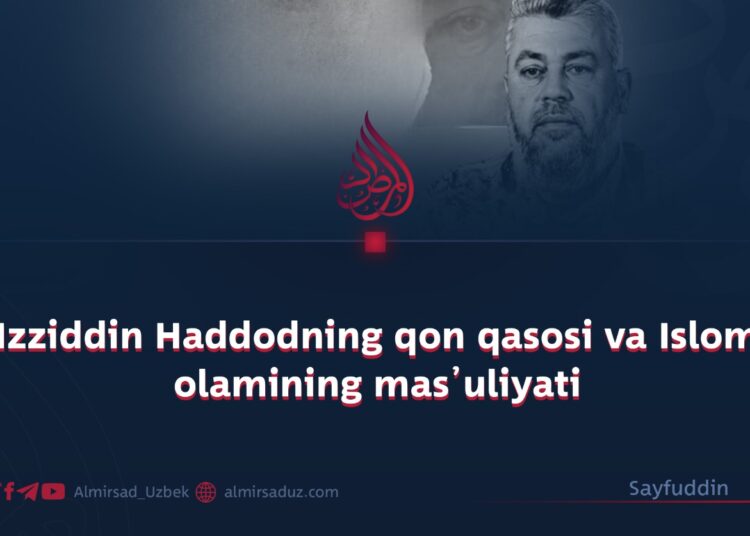 Izziddin Haddodning qon qasosi va Islom olamining mas’uliyati