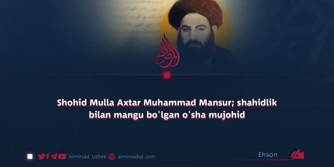 Shohid Mulla Axtar Muhammad Mansur; shahidlik bilan mangu bo‘lgan o‘sha mujohid