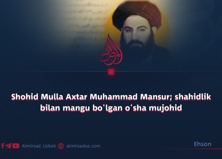 Shohid Mulla Axtar Muhammad Mansur; shahidlik bilan mangu bo‘lgan o‘sha mujohid