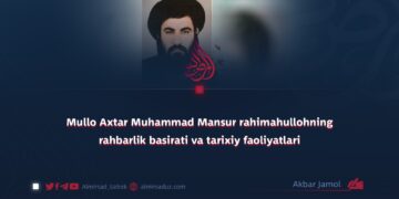 Mullo Axtar Muhammad Mansur rahimahullohning rahbarlik basirati va tarixiy faoliyatlari