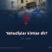 Yahudiylar kimlar dir? 13_qism