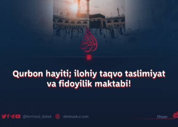 Qurbon hayiti; ilohiy taqvo taslimiyat va fidoyilik maktabi!